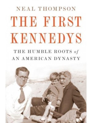 The First Kennedys The Humble Roots of an American Dynasty