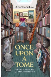 Once Upon a Tome The Misadventures of a Rare Bookseller