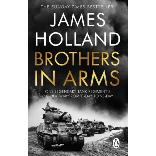 Brothers in Arms One Legendary Tank Regiment's Bloody War from D-Day to VE Day