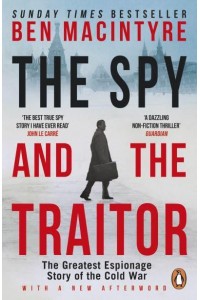 The Spy and the Traitor The Greatest Espionage Story of the Cold War