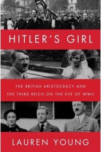 Hitler's Girl The British Aristocracy and the Third Reich on the Eve of WWII