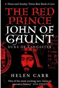 The Red Prince The Life of John of Gaunt, the Duke of Lancaster