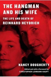The Hangman and His Wife The Life and Death of Reinhard Heydrich