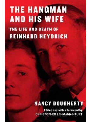 The Hangman and His Wife The Life and Death of Reinhard Heydrich