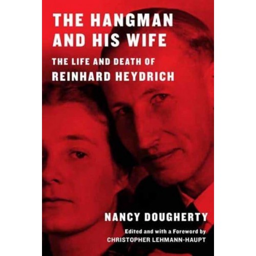 The Hangman and His Wife The Life and Death of Reinhard Heydrich
