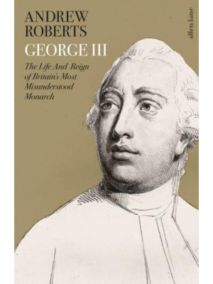 George III The Life and Reign of Britain's Most Misunderstood Monarch