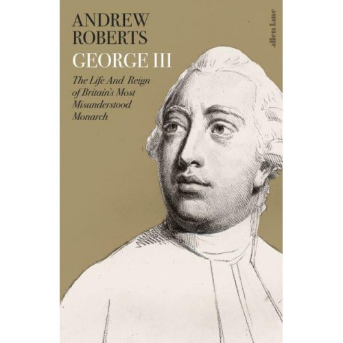 George III The Life and Reign of Britain's Most Misunderstood Monarch