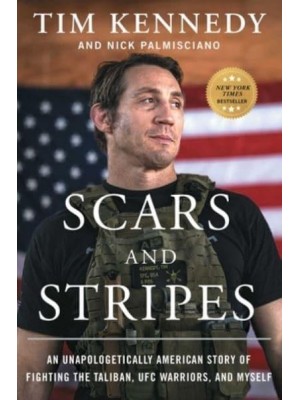 Scars and Stripes An Unapologetically American Story of Fighting the Taliban, UFC Warriors, and Myself