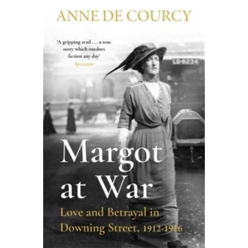 Margot at War Love and Betrayal in Downing Street, 1912-16
