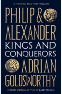 Philip and Alexander Kings and Conquerors