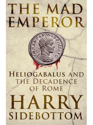 The Mad Emperor Heliogabalus and the Decadence of Rome