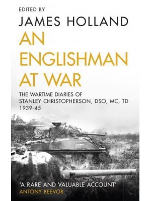An Englishman at War The Wartime Diaries of Stanley Christopherson DSO MC & Bar 1939-1945