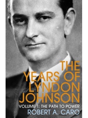 The Years of Lyndon Johnson. Volume 1 The Path to Power