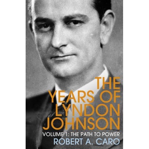 The Years of Lyndon Johnson. Volume 1 The Path to Power