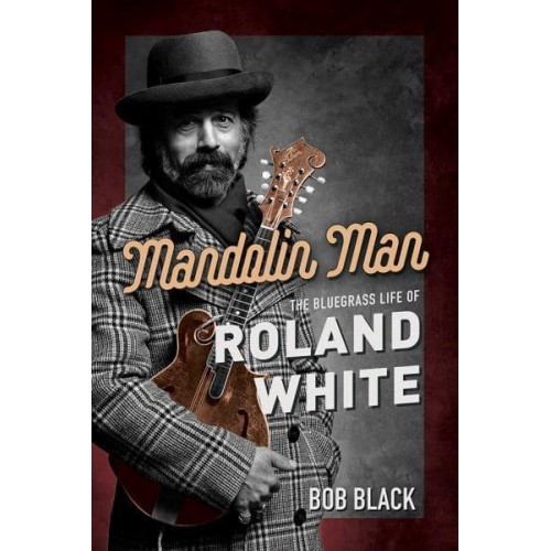 Mandolin Man The Bluegrass Life of Roland White - Music in American Life