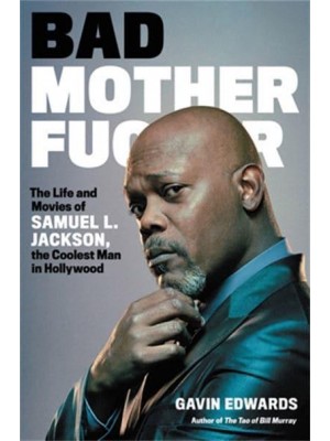 Bad Motherfucker The Life and Movies of Samuel L. Jackson, the Coolest Man in Hollywood