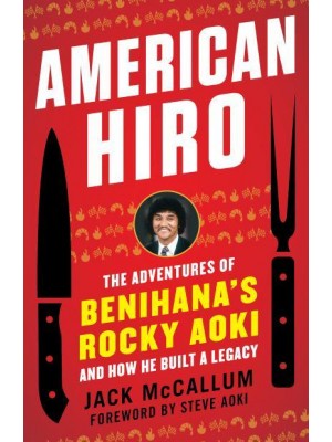 American Hiro The Adventures of Benihana's Rocky Aoki and How He Built a Legacy