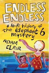 Endless Endless A Lo-Fi History of the Elephant 6 Mystery
