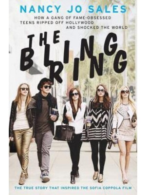 The Bling Ring How a Gang of Fame-Obsessed Teens Ripped Off Hollywood and Shocked the World