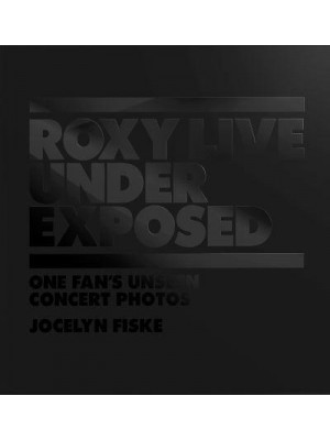 Roxy Live Under Exposed : One Fan's Unseen Concert Photos