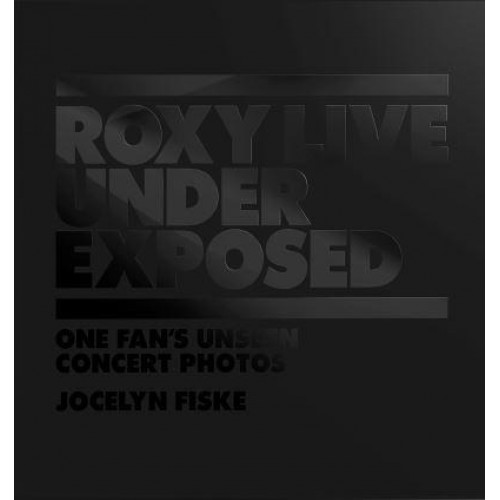 Roxy Live Under Exposed : One Fan's Unseen Concert Photos