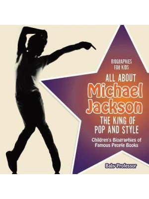 Biographies for Kids - All about Michael Jackson: The King of Pop and Style - Children's Biographies of Famous People Books