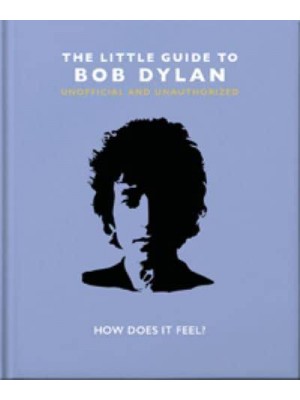 The Little Guide to Bob Dylan How Does It Feel? - The Little Book Of...