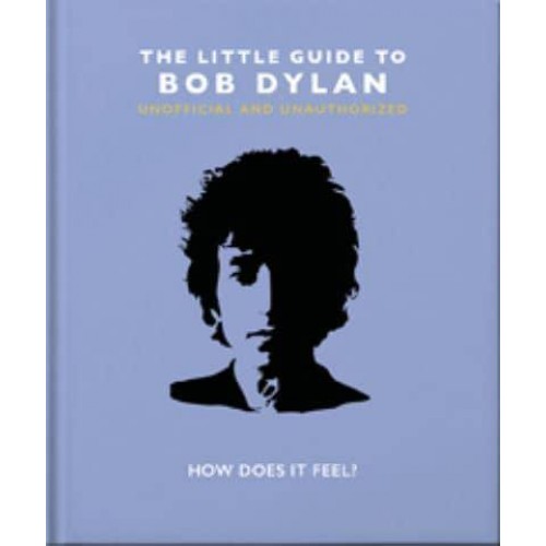 The Little Guide to Bob Dylan How Does It Feel? - The Little Book Of...