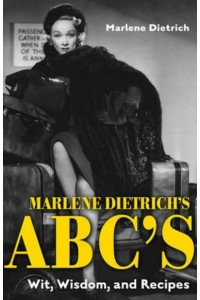 Marlene Dietrich's ABC's Wit, Wisdom, and Recipes