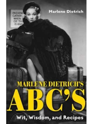Marlene Dietrich's ABC's Wit, Wisdom, and Recipes