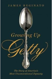 Growing Up Getty The Story of America's Most Unconventional Dynasty