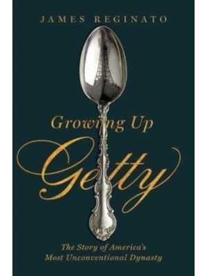 Growing Up Getty The Story of America's Most Unconventional Dynasty