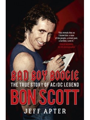 Bad Boy Boogie The True Story of AC/DC Legend Bon Scott