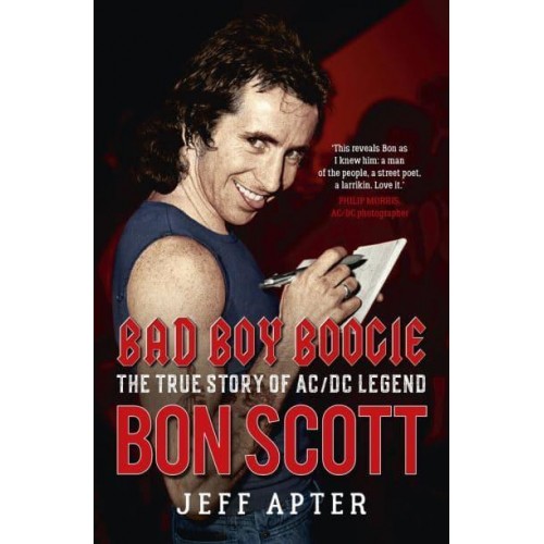Bad Boy Boogie The True Story of AC/DC Legend Bon Scott