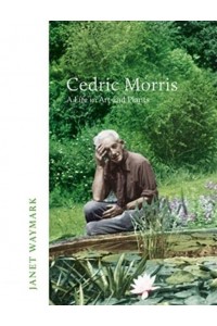 Cedric Morris A Life in Art and Plants