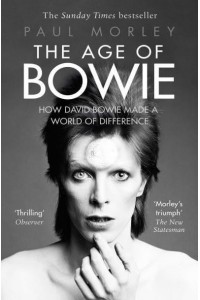 The Age of Bowie How David Bowie Made a World of Difference
