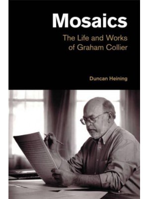 Mosaics The Life and Works of Graham Collier - Popular Music History