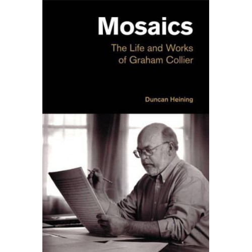 Mosaics The Life and Works of Graham Collier - Popular Music History