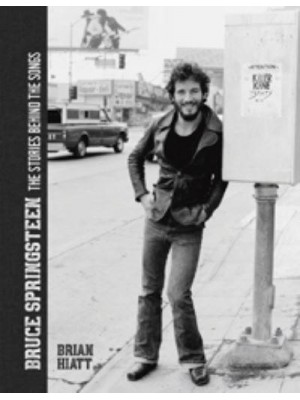 Bruce Springsteen The Stories Behind the Songs - Stories Behind the Songs