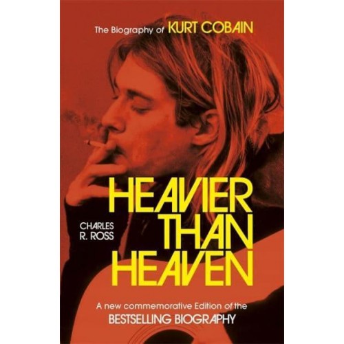 Heavier Than Heaven The Biography of Kurt Cobain
