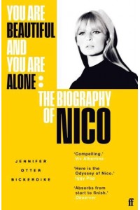 You Are Beautiful and You Are Alone The Biography of Nico