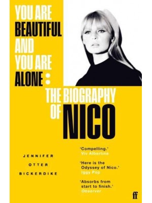You Are Beautiful and You Are Alone The Biography of Nico