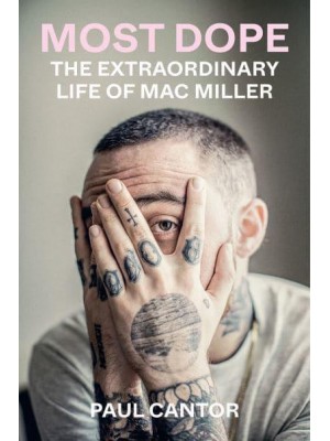 Most Dope The Extraordinary Life of Mac Miller