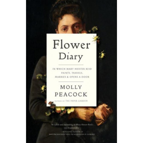 Flower Diary In Which Mary Hiester Reid Paints, Travels, Marries & Opens a Door