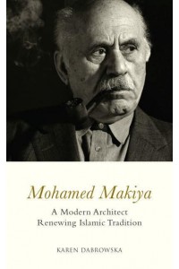 Mohamed Makiya A Modern Architect Renewing Islamic Tradition