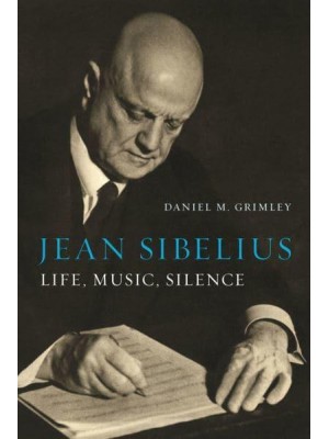 Jean Sibelius Life, Music, Silence