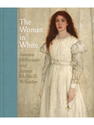 The Woman in White Joanna Hiffernan and James McNeill Whistler