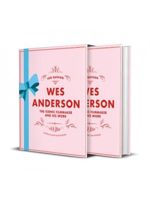 Wes Anderson The Iconic Filmmaker and His Work - Iconic Filmmakers Series