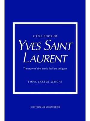 Little Book of Yves Saint Laurent The Story of the Iconic Fashion Designer - Little Book of Fashion