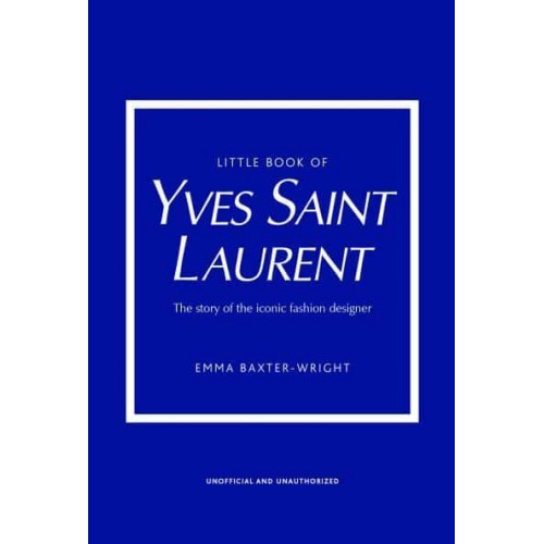 Little Book of Yves Saint Laurent The Story of the Iconic Fashion Designer - Little Book of Fashion